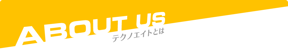 ABOUT US／テクノエイトとは